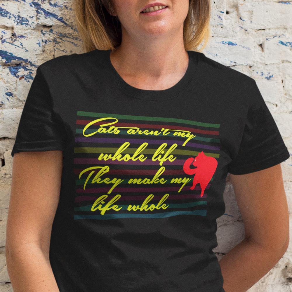 Cats Aren't My Whole Life, They Make My Life Whole T-Shirt - 22-113-5318929-337