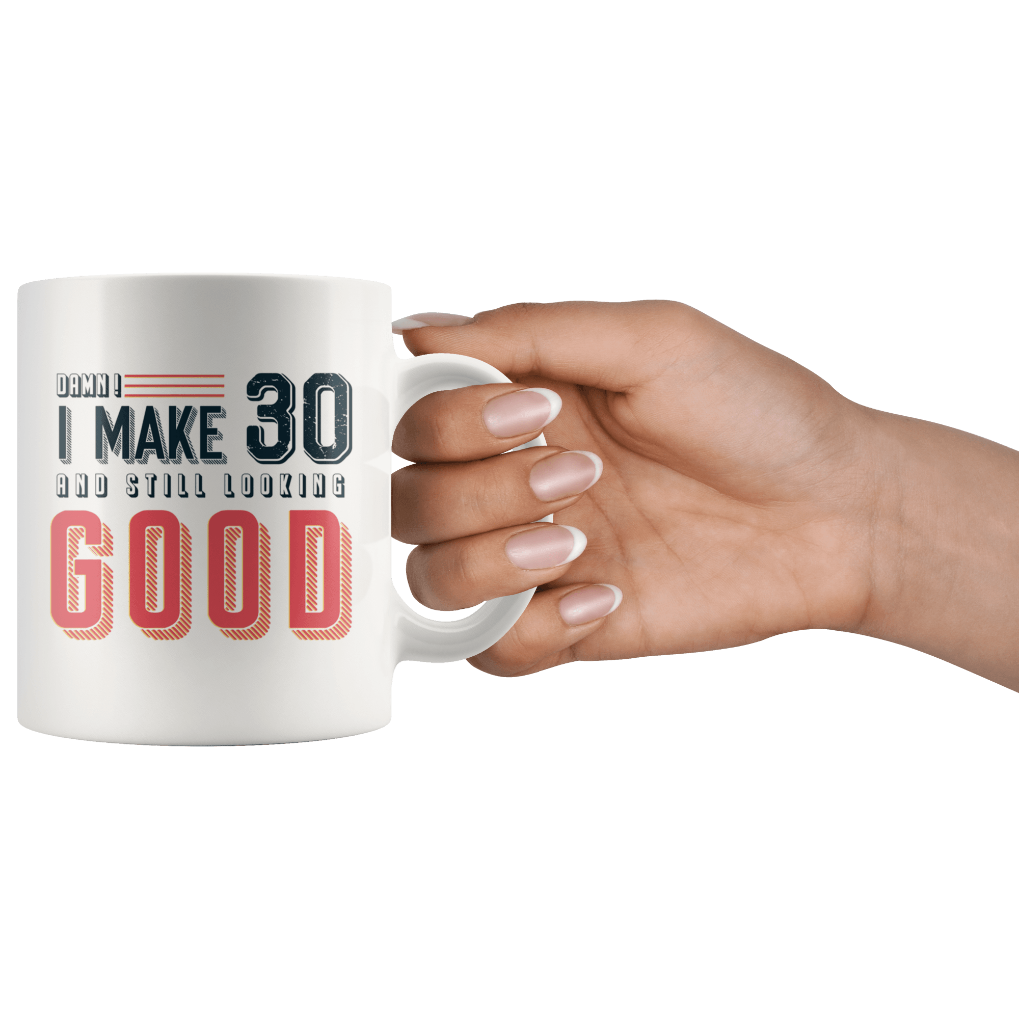 Damn! I Make 30 And Still Looking Good - 30th Birthday Coffee Mug - Great Gift For Men and Women Celebrating 30 Years Old Birthday - Meaningful For Someone Reaching Thirtieth Birthday. - SPCM