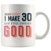 Damn! I Make 30 And Still Looking Good - 30th Birthday Coffee Mug - Great Gift For Men and Women Celebrating 30 Years Old Birthday - Meaningful For Someone Reaching Thirtieth Birthday. - SPCM