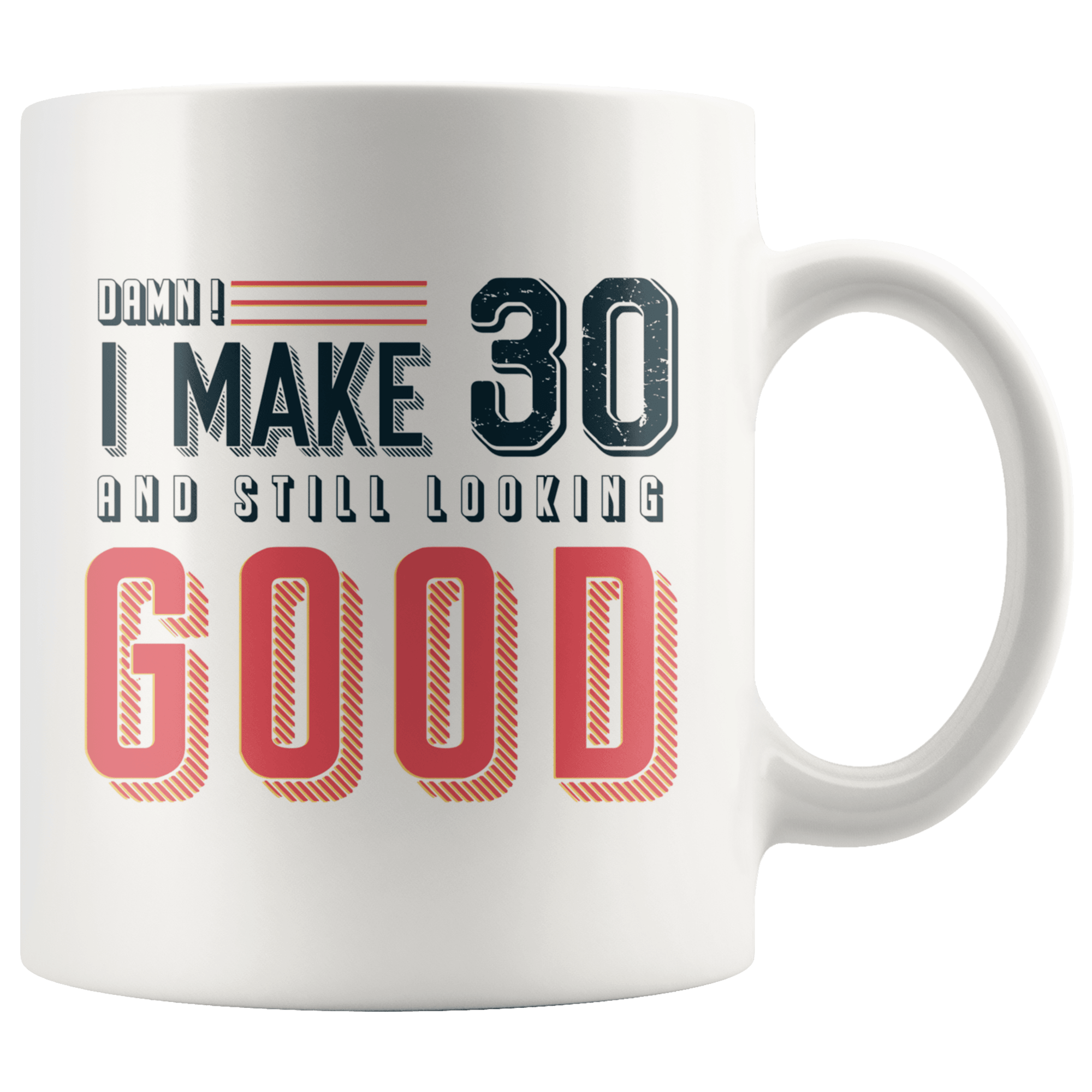 Damn! I Make 30 And Still Looking Good - 30th Birthday Coffee Mug - Great Gift For Men and Women Celebrating 30 Years Old Birthday - Meaningful For Someone Reaching Thirtieth Birthday. - SPCM