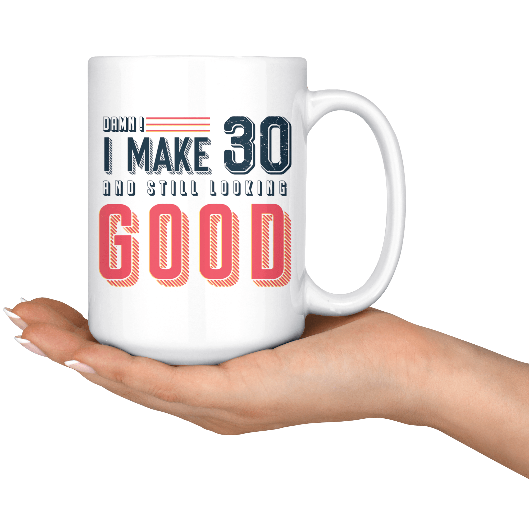 Damn! I Make 30 And Still Looking Good - 30th Birthday Coffee Mug - Great Gift For Men and Women Celebrating 30 Years Old Birthday - Meaningful For Someone Reaching Thirtieth Birthday. - SPCML