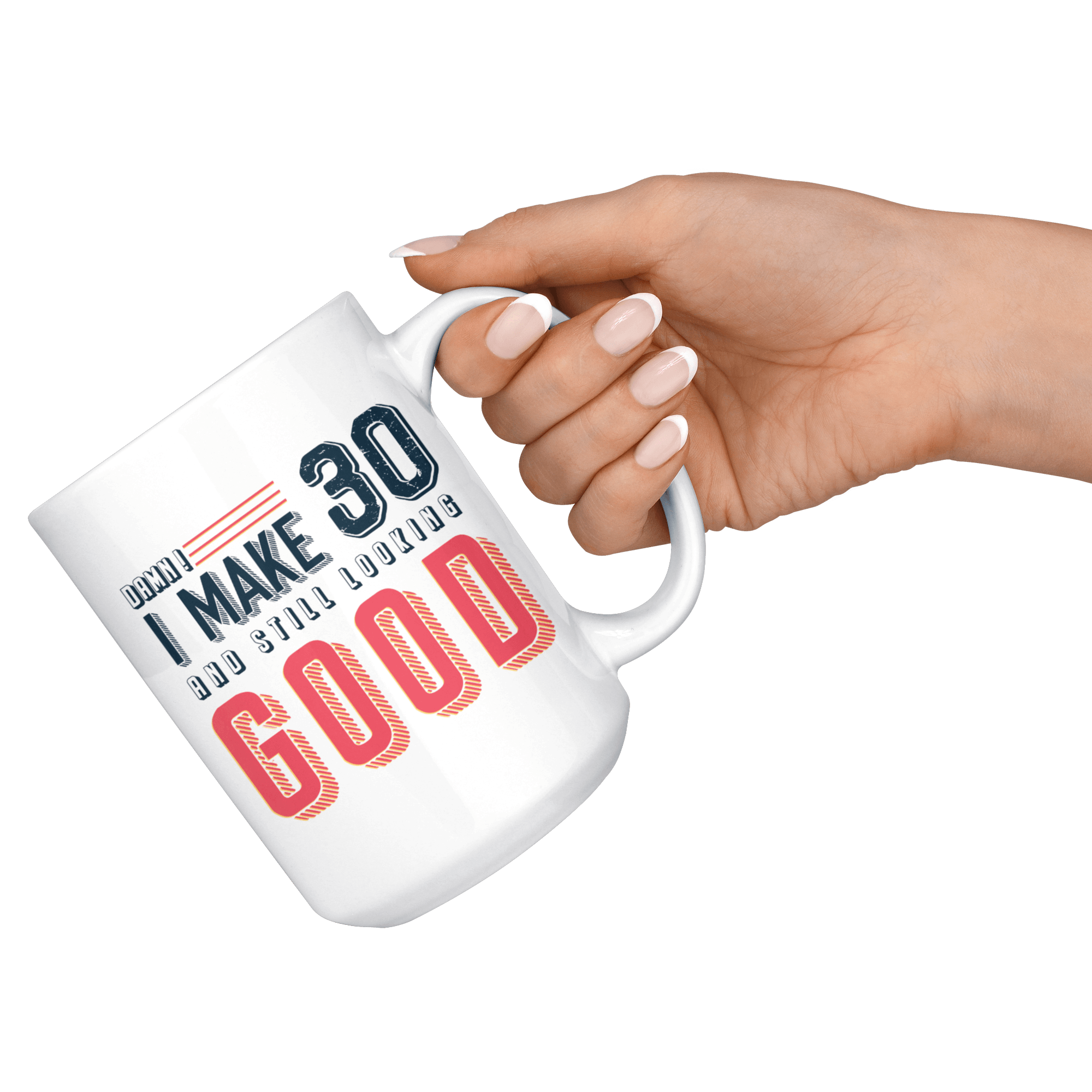 Damn! I Make 30 And Still Looking Good - 30th Birthday Coffee Mug - Great Gift For Men and Women Celebrating 30 Years Old Birthday - Meaningful For Someone Reaching Thirtieth Birthday. - SPCML