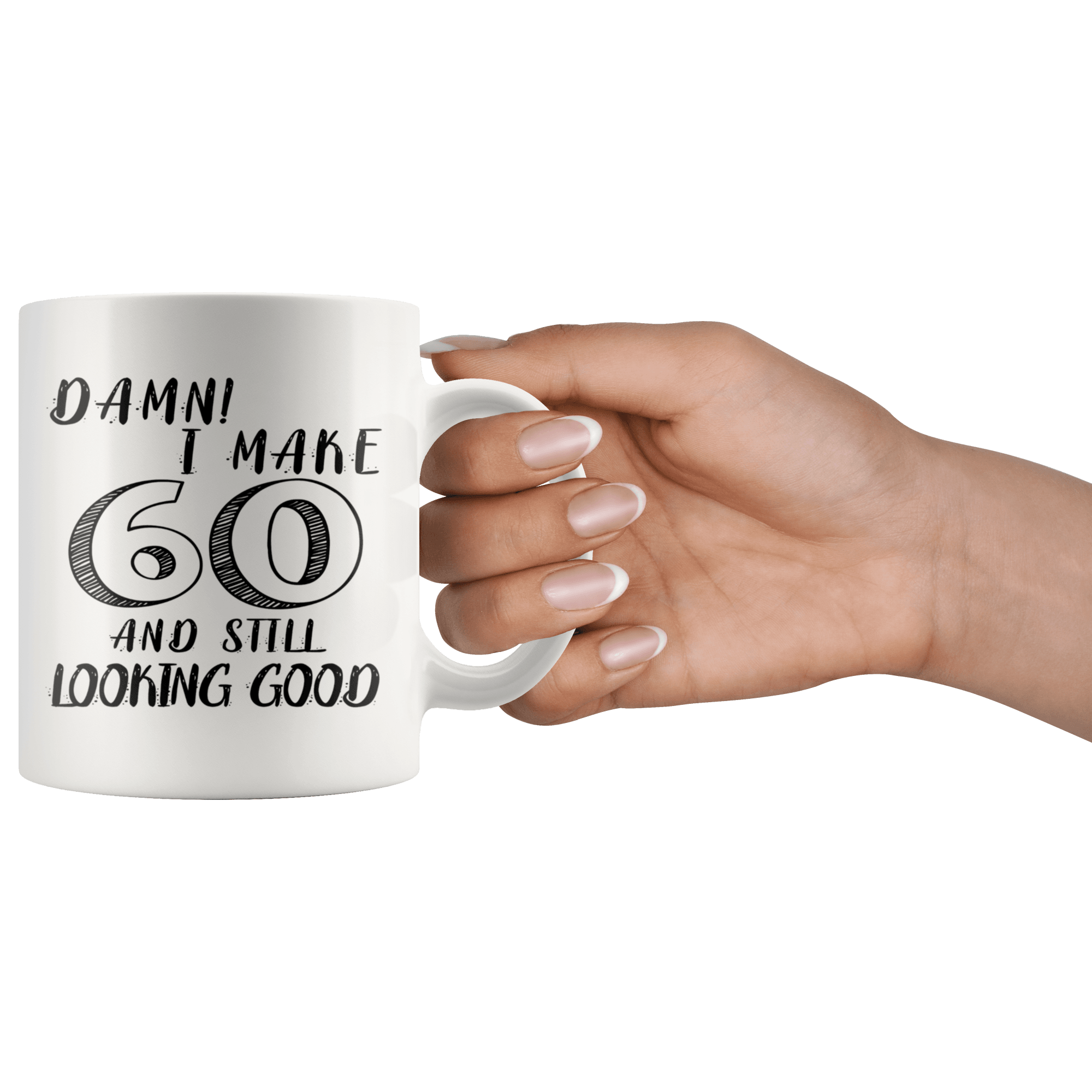 Damn! I Make 60 And Still Looking Good - 60th Birthday Coffee Mug For Man &amp; Woman - Great Gift For Friends, Relatives, Colleagues or Family Members Celebrating 60 Years Old Birthday - SPCM