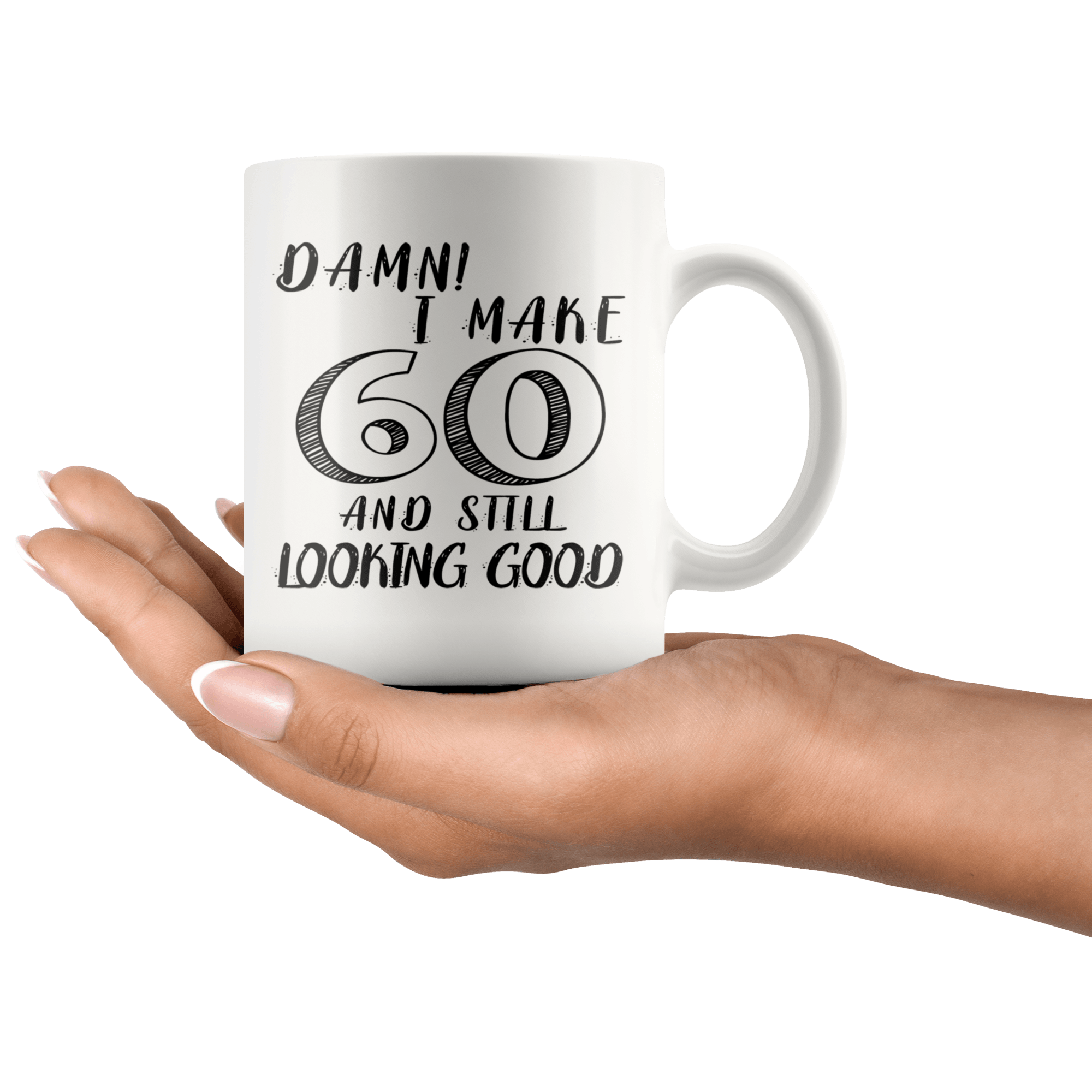 Damn! I Make 60 And Still Looking Good - 60th Birthday Coffee Mug For Man & Woman - Great Gift For Friends, Relatives, Colleagues or Family Members Celebrating 60 Years Old Birthday - SPCM