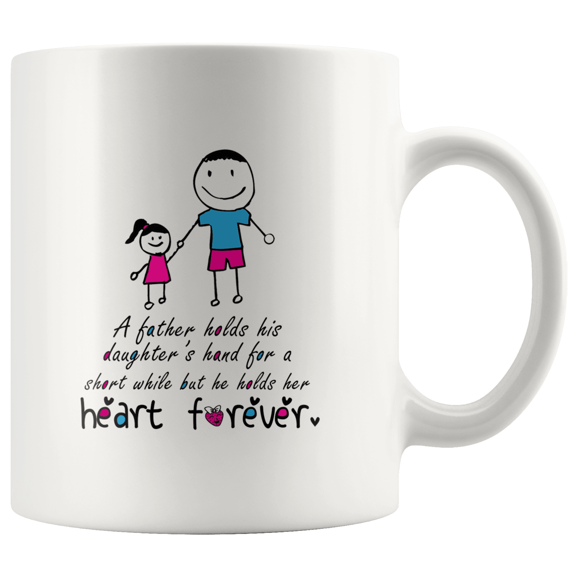 Great Coffee Mug For Father - A Father Holds His Daughter’s Hand For A Short While But He Holds Her Heart Forever - SPCM