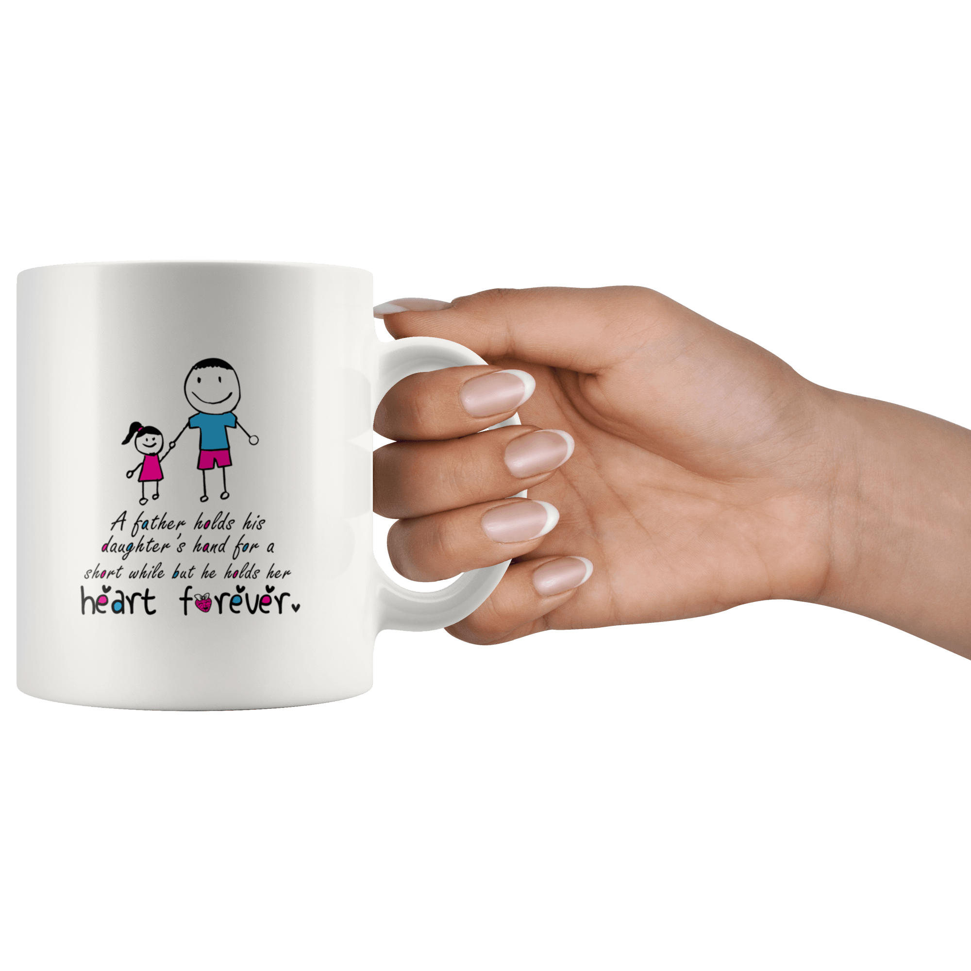 Great Coffee Mug For Father - A Father Holds His Daughter’s Hand For A Short While But He Holds Her Heart Forever - SPCM