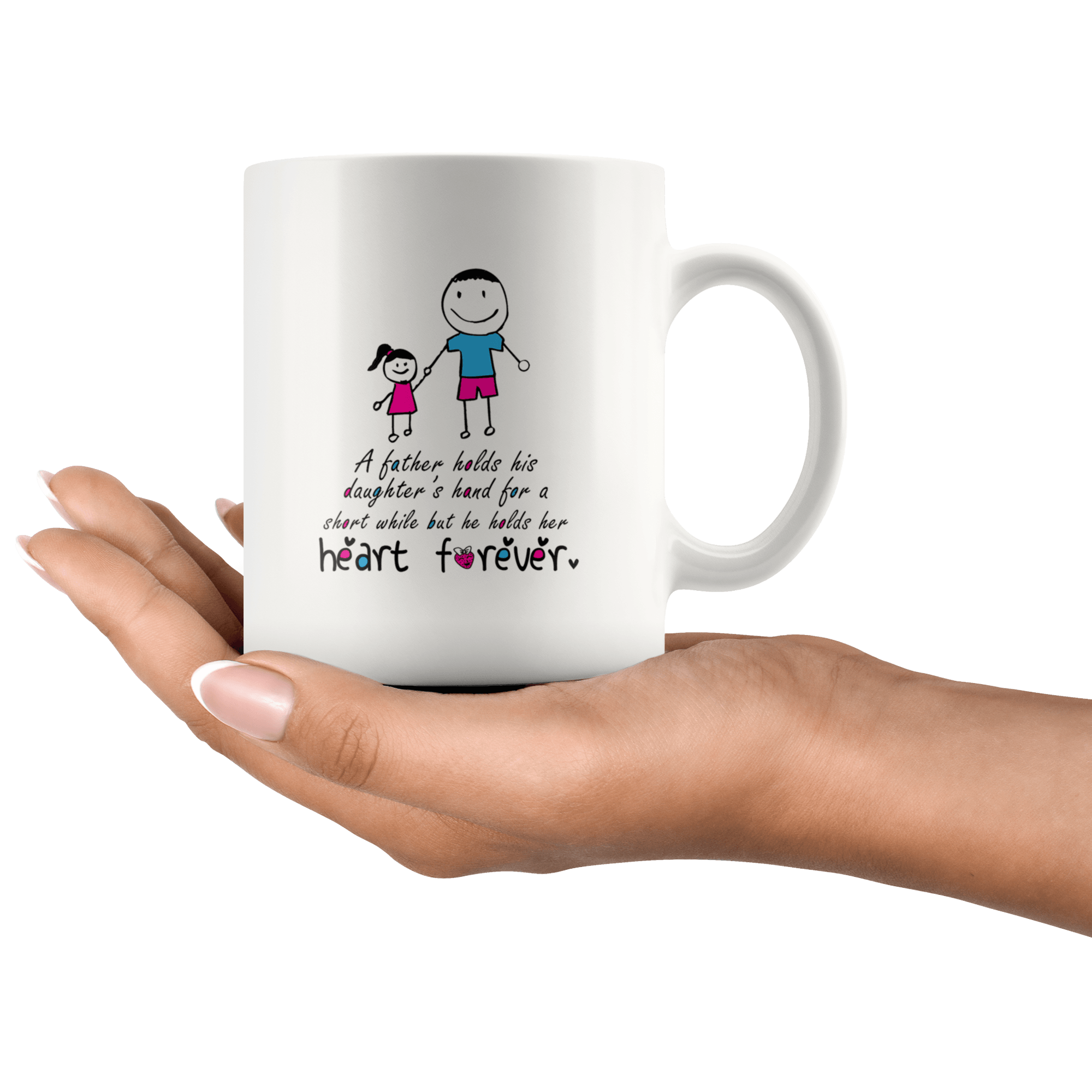 Great Coffee Mug For Father - A Father Holds His Daughter’s Hand For A Short While But He Holds Her Heart Forever - SPCM