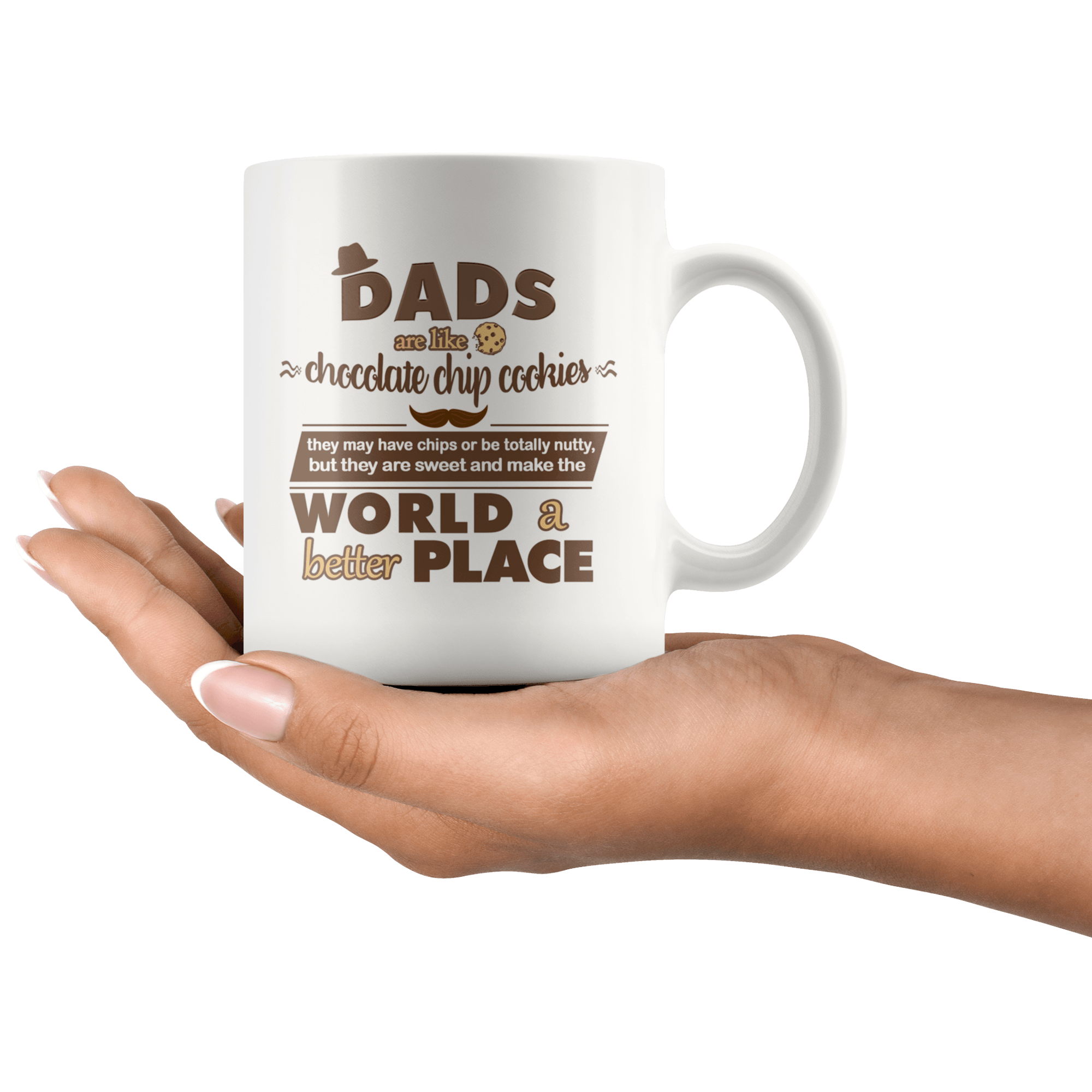 Great Coffee Mug For Father - Dads Are Like Chocolate Chip Cookies, They May Have Chips Or Be Totally Nutty, But They Are Sweet And Make The World A Better Place. - SPCM
