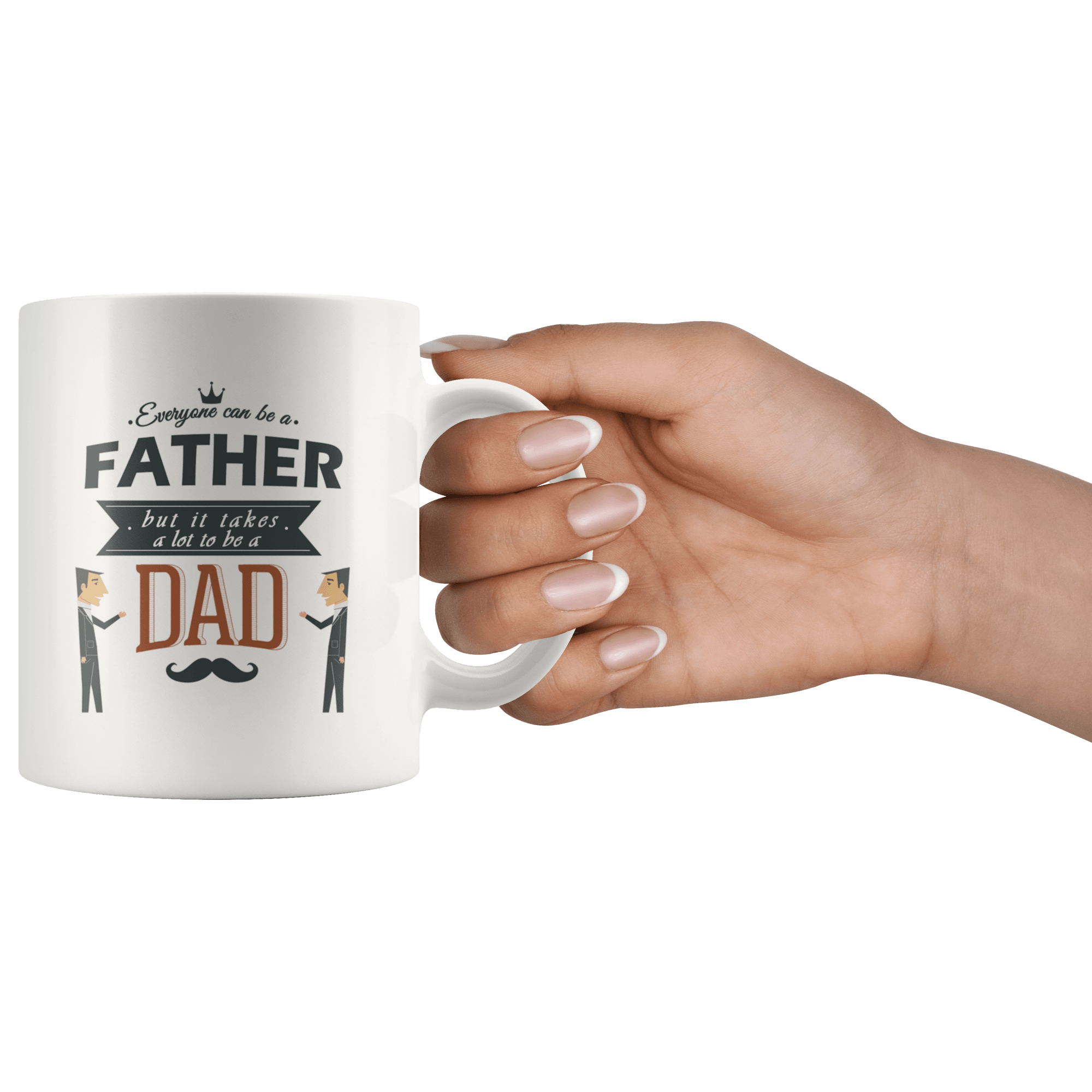 Great Coffee Mug For Father - Everyone Can Be A Father, But It Takes A Lot To Be A Dad - SPCM