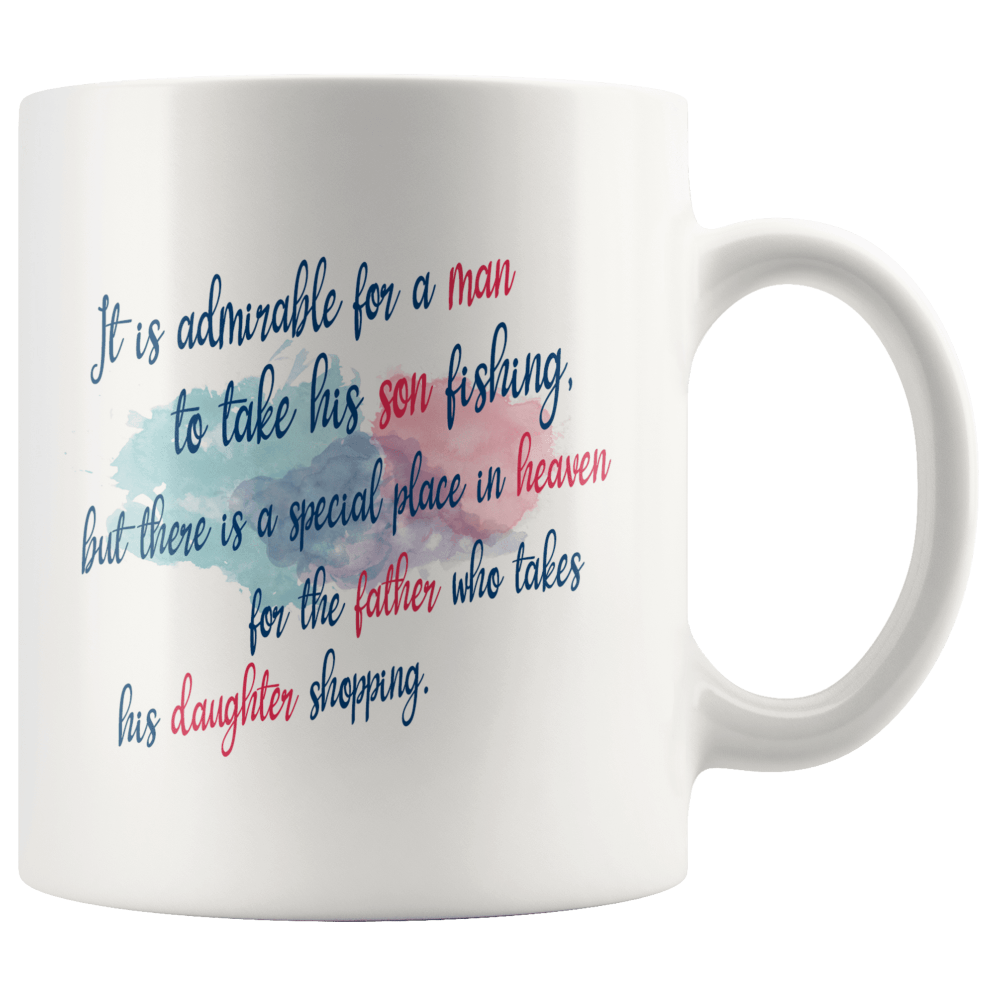 Great Coffee Mug For Father - It Is Admirable For A Man To Take His Son Fishing, But There Is A Special Place In Heaven For The Father Who Takes His Daughter Shopping. - SPCM