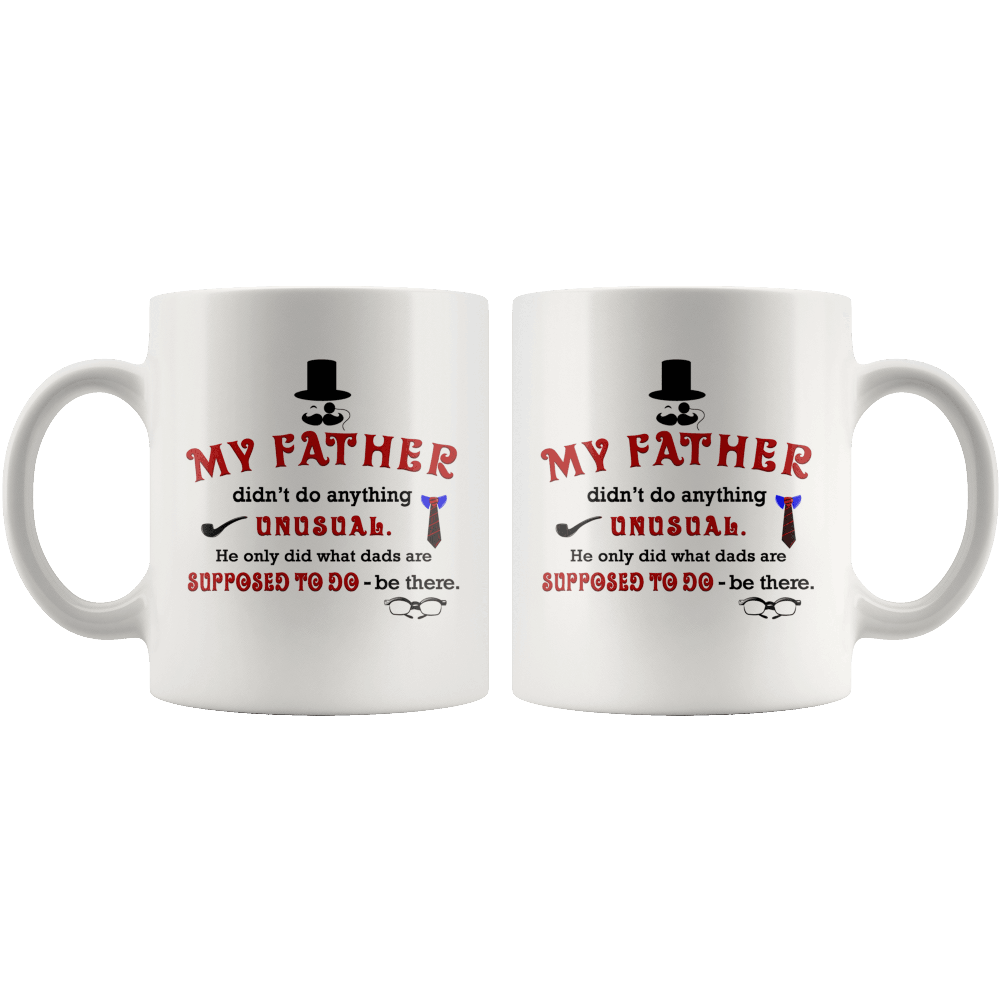 Great Coffee Mug For Father - My Father Didn’t Do Anything Unusual. He Only Did What Dads Are Supposed To Do - Be There. - SPCM
