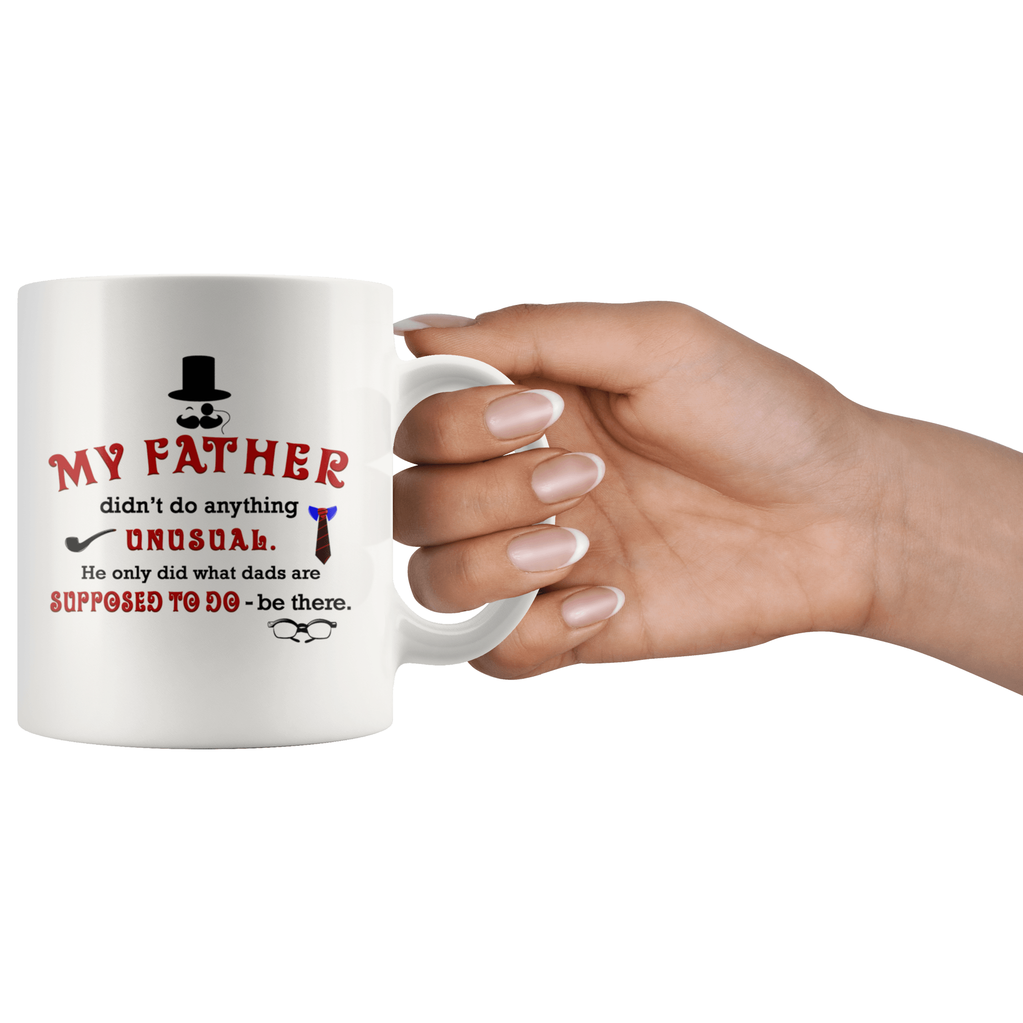 Great Coffee Mug For Father - My Father Didn’t Do Anything Unusual. He Only Did What Dads Are Supposed To Do - Be There. - SPCM