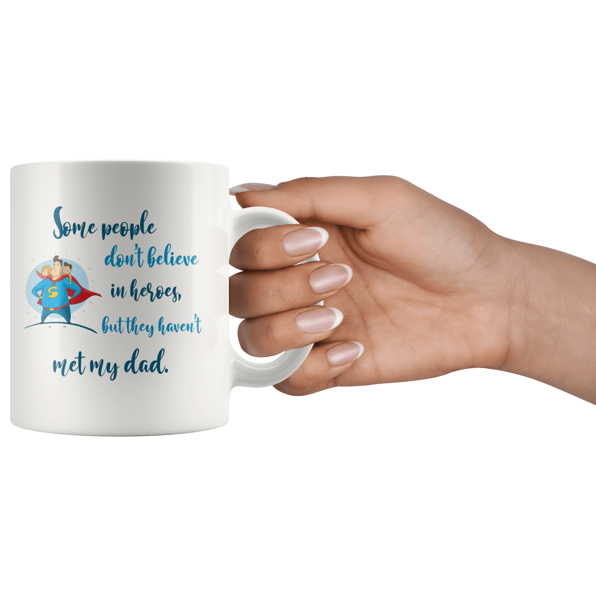 Great Coffee Mug For Father - Some People Don't Believe In Heroes, But They Haven't Met My Dad - SPCM