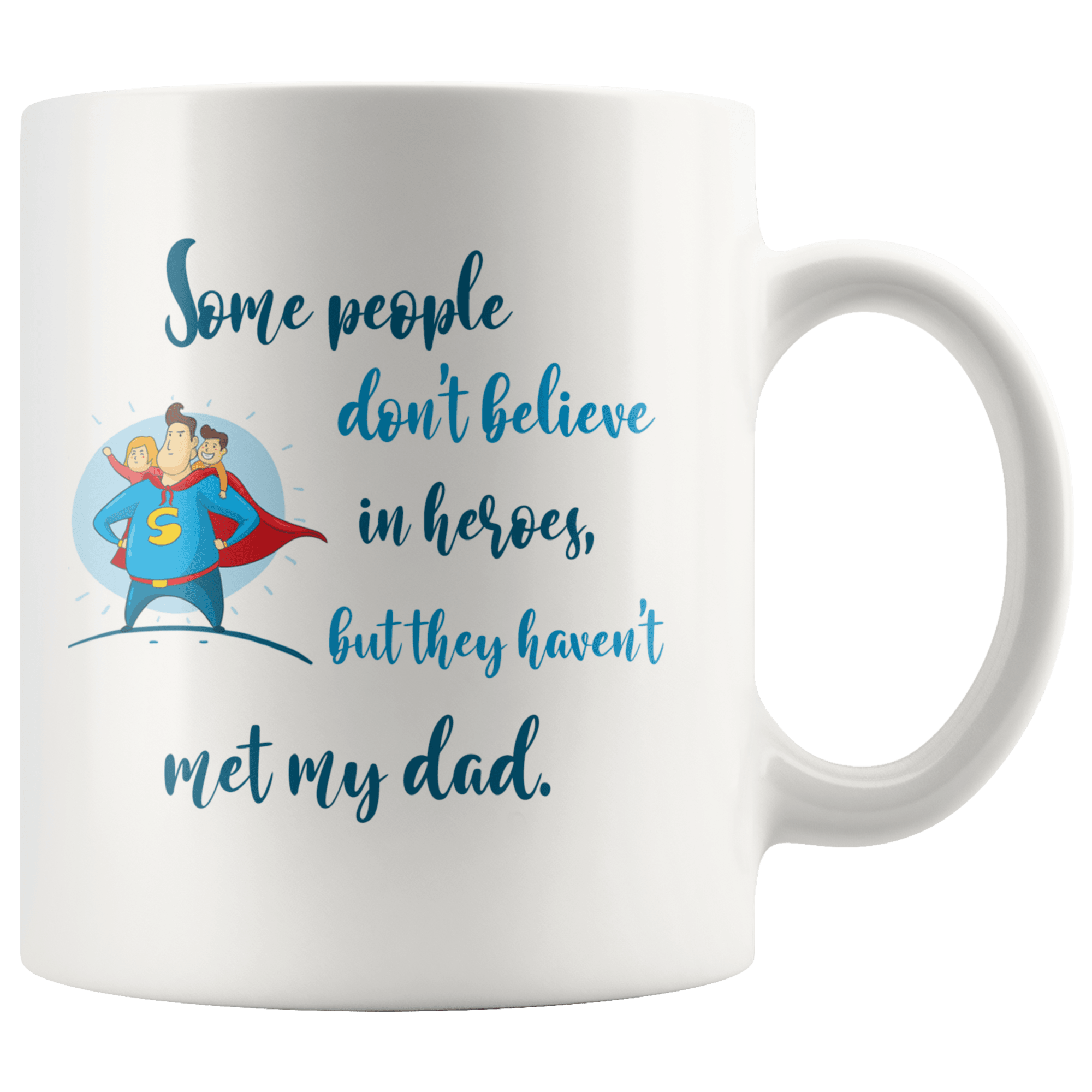 Great Coffee Mug For Father - Some People Don't Believe In Heroes, But They Haven't Met My Dad - SPCM