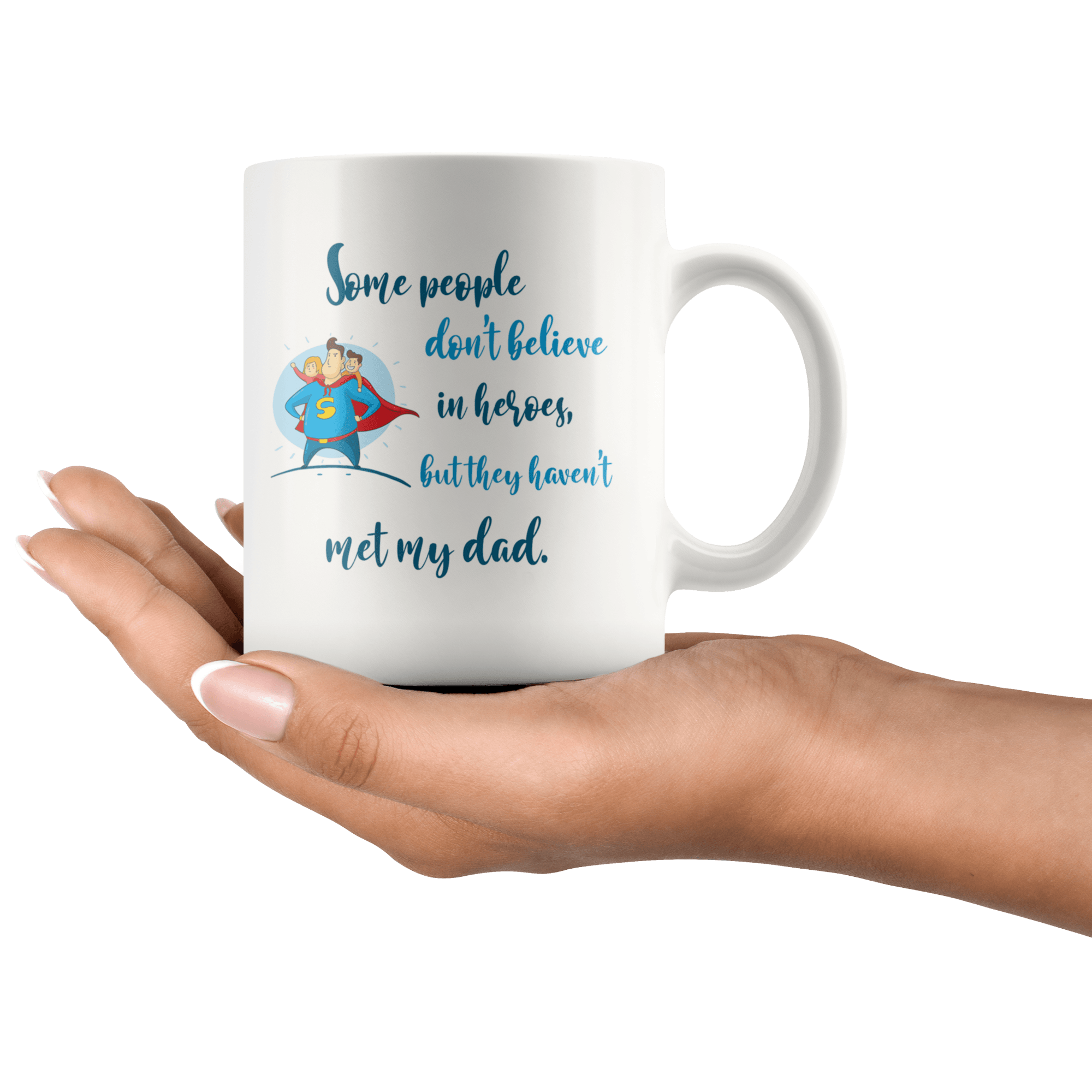 Great Coffee Mug For Father - Some People Don't Believe In Heroes, But They Haven't Met My Dad - SPCM