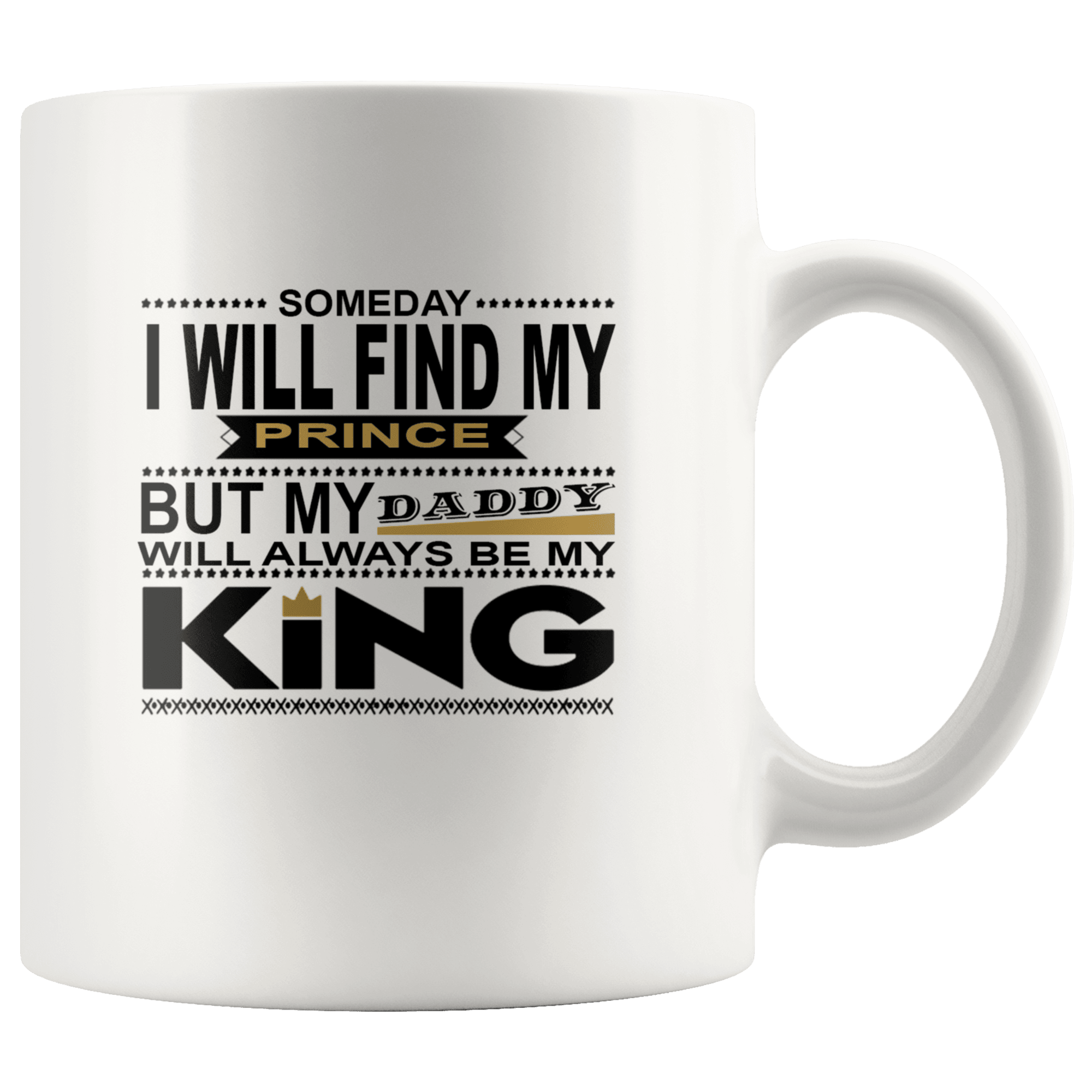 Great Coffee Mug For Father - Someday I Will Find My Prince But My Daddy Will Always Be My King - SPCM