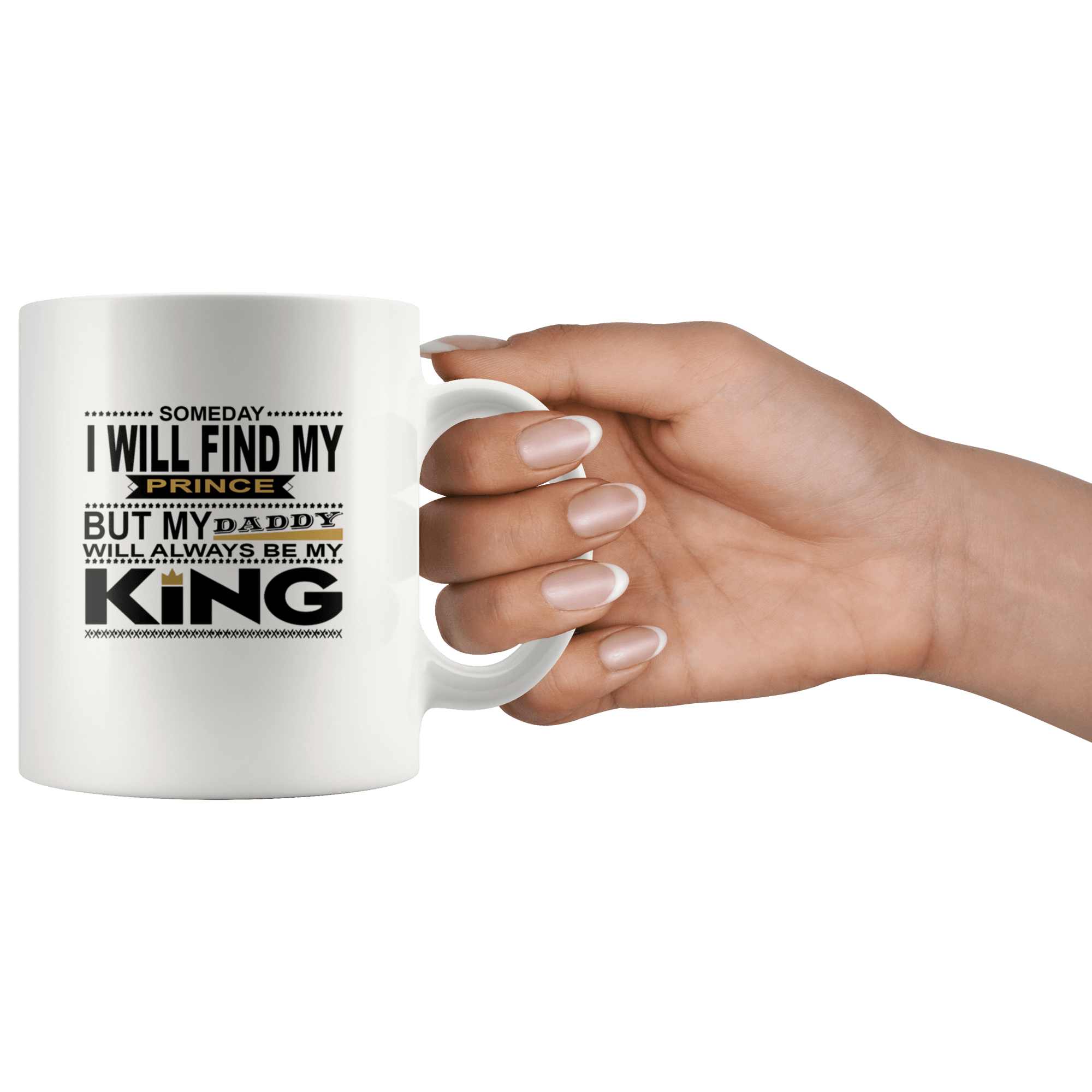 Great Coffee Mug For Father - Someday I Will Find My Prince But My Daddy Will Always Be My King - SPCM