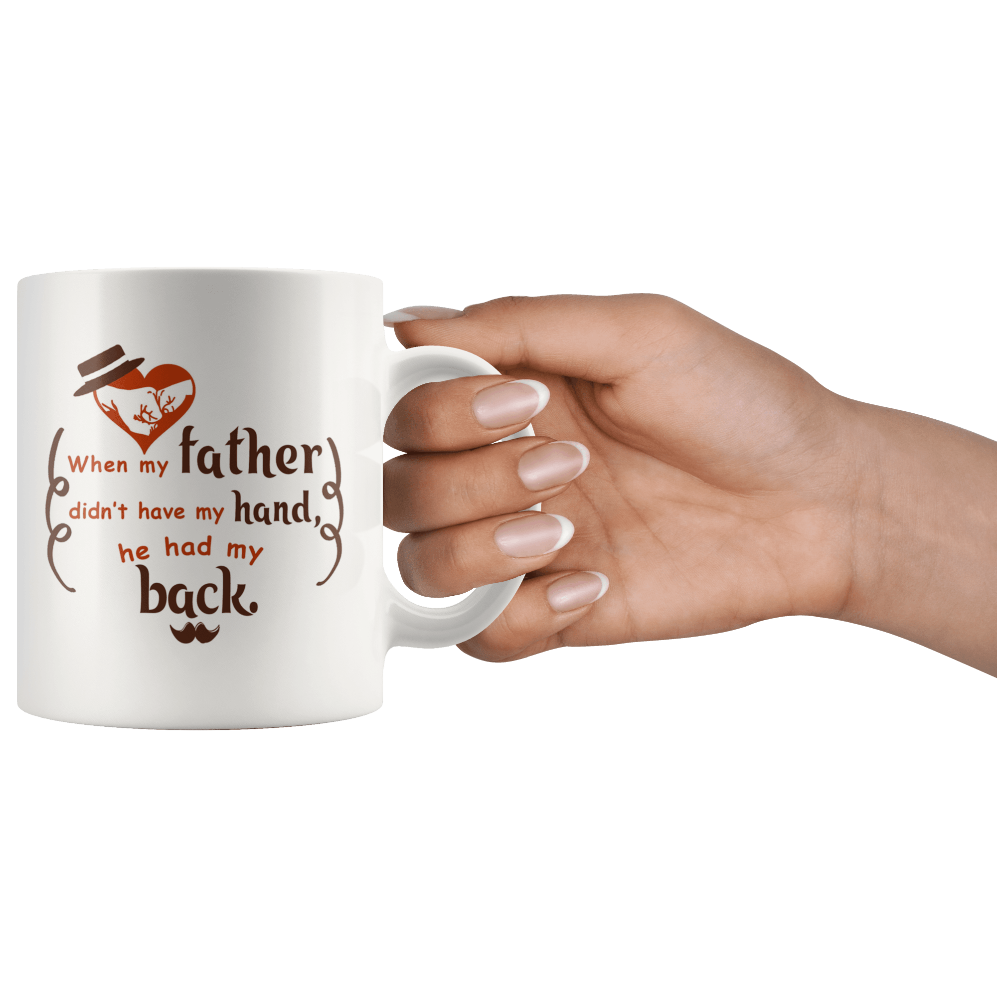 Great Coffee Mug For Father - When My Father Didn’t Have My Hand, He Had My Back - SPCM